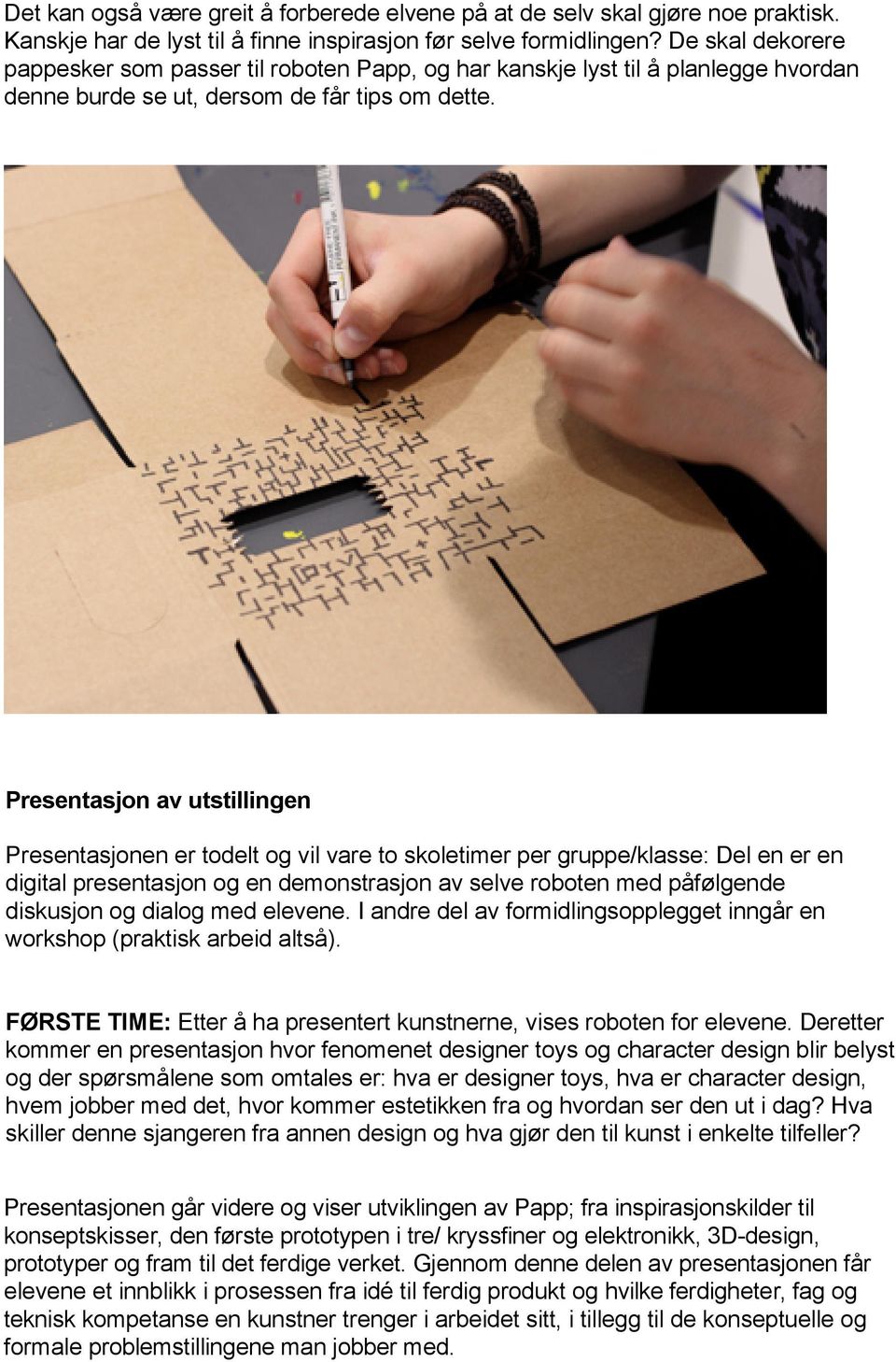 Presentasjon av utstillingen Presentasjonen er todelt og vil vare to skoletimer per gruppe/klasse: Del en er en digital presentasjon og en demonstrasjon av selve roboten med påfølgende diskusjon og