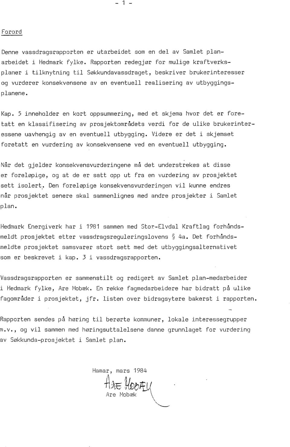 5 inneholder en kort oppsummering, med et skjema hvor det er foretatt en klassifisering av prosjektområdets verdi for de ulike brukerinteressene uavhengig aven eventuell utbygging.