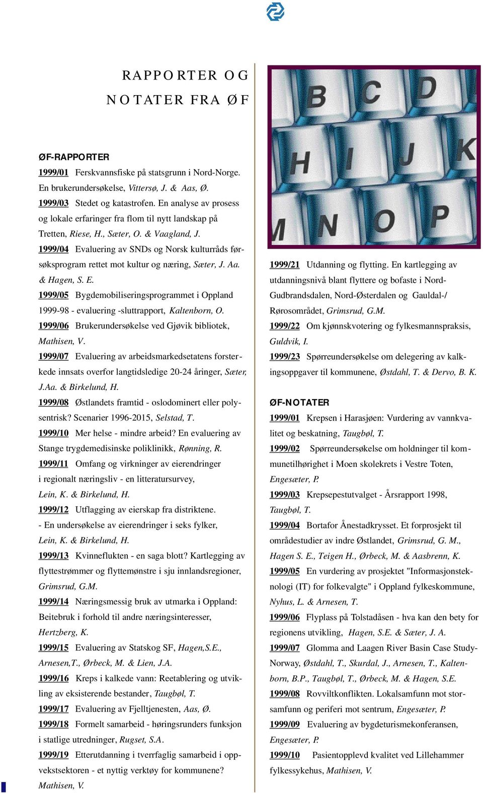 1999/04 Evaluering av SNDs og Norsk kulturråds førsøksprogram rettet mot kultur og næring, Sæter, J. Aa. & Hagen, S. E. 1999/05 Bygdemobiliseringsprogrammet i Oppland 1999-98 - evaluering -sluttrapport, Kaltenborn, O.