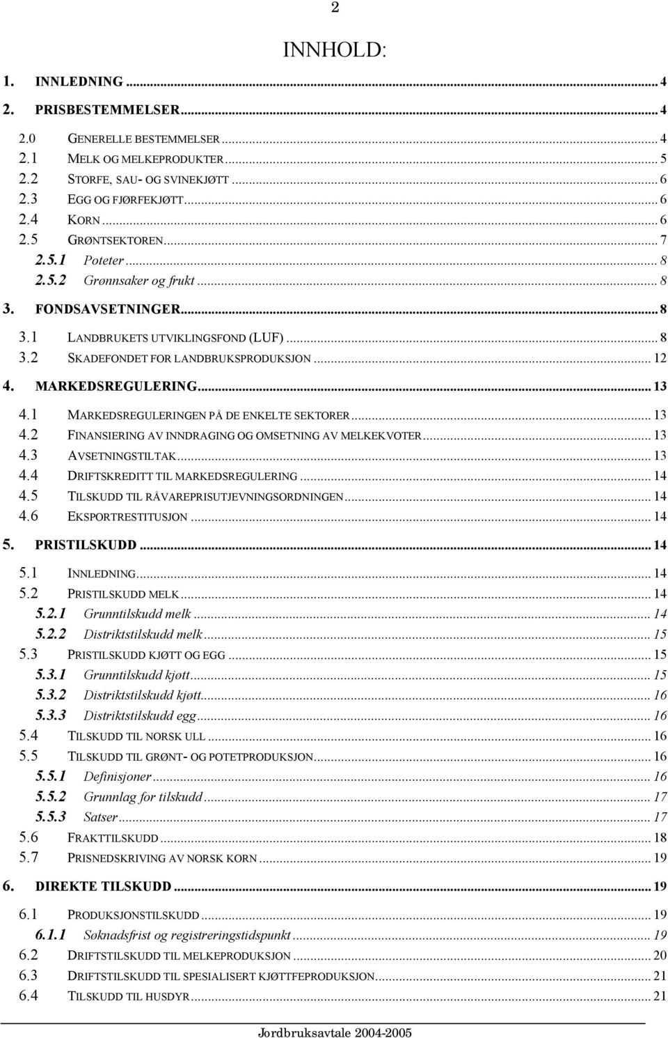 1 MARKEDSREGULERINGEN PÅ DE ENKELTE SEKTORER... 13 4.2 FINANSIERING AV INNDRAGING OG OMSETNING AV MELKEKVOTER... 13 4.3 AVSETNINGSTILTAK... 13 4.4 DRIFTSKREDITT TIL MARKEDSREGULERING... 14 4.