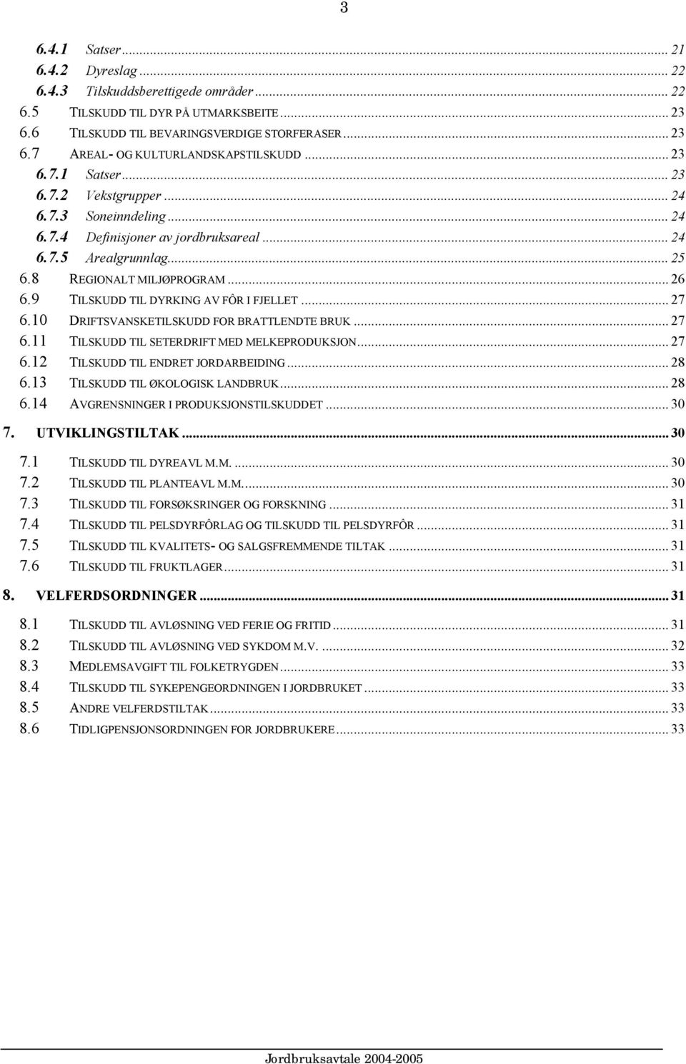 9 TILSKUDD TIL DYRKING AV FÔR I FJELLET... 27 6.10 DRIFTSVANSKETILSKUDD FOR BRATTLENDTE BRUK... 27 6.11 TILSKUDD TIL SETERDRIFT MED MELKEPRODUKSJON... 27 6.12 TILSKUDD TIL ENDRET JORDARBEIDING... 28 6.