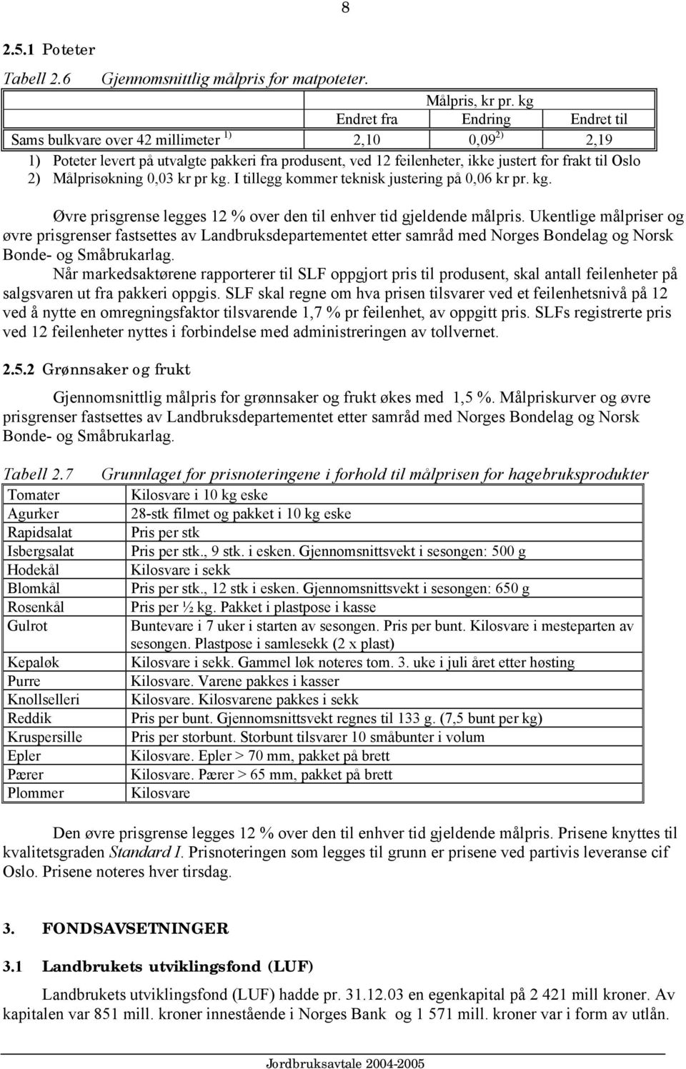 Målprisøkning 0,03 kr pr kg. I tillegg kommer teknisk justering på 0,06 kr pr. kg. 8 Øvre prisgrense legges 12 % over den til enhver tid gjeldende målpris.