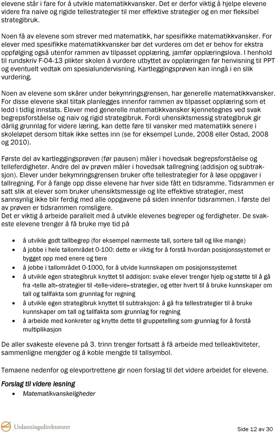 For elever med spesifikke matematikkvansker bør det vurderes om det er behov for ekstra oppfølging også utenfor rammen av tilpasset opplæring, jamfør opplæringslova.