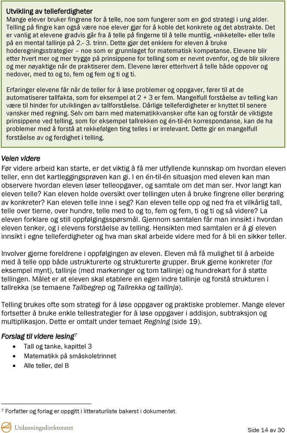 Det er vanlig at elevene gradvis går fra å telle på fingerne til å telle muntlig, «nikketelle» eller telle på en mental tallinje på 2.- 3. trinn.