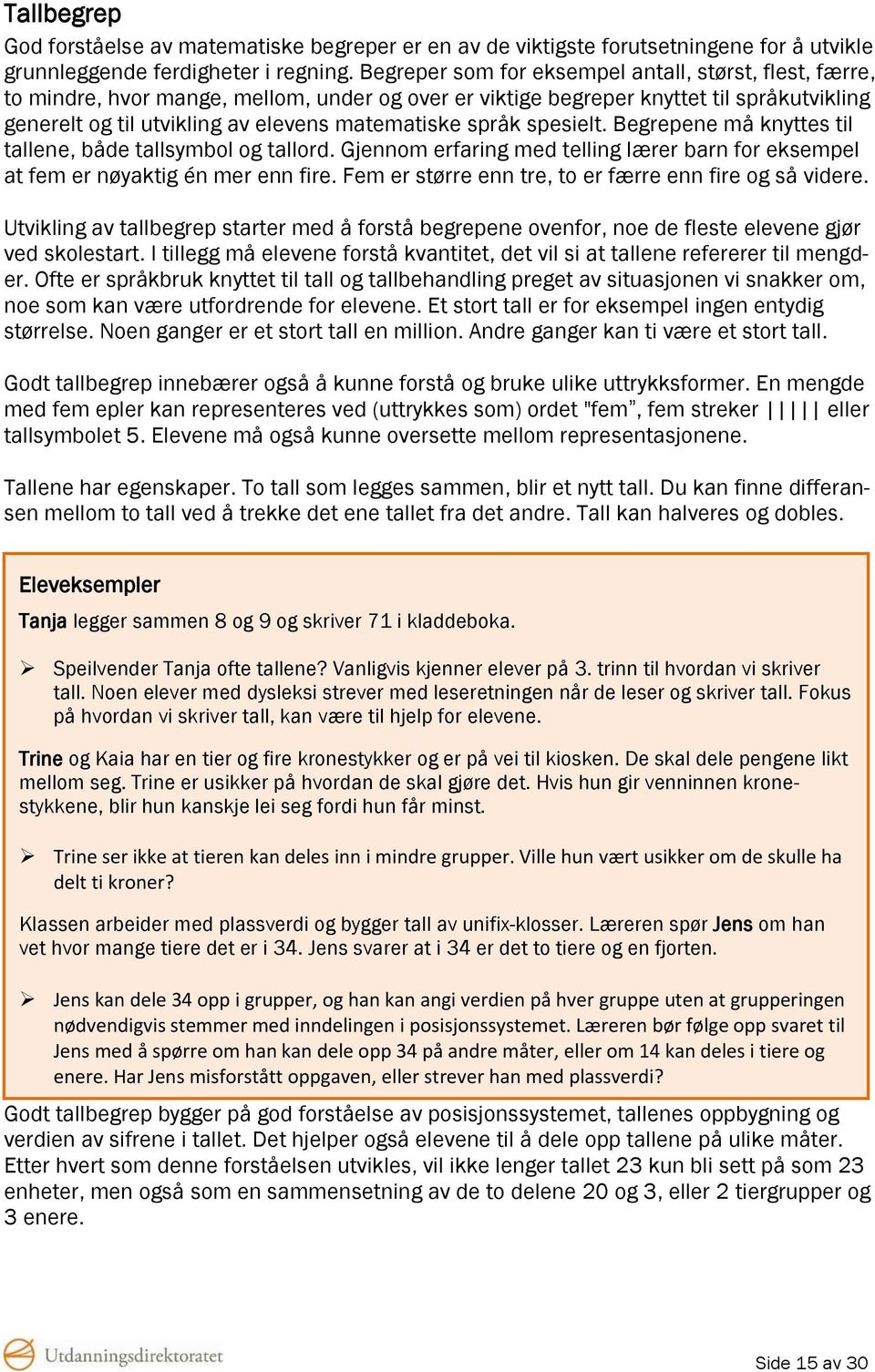 språk spesielt. Begrepene må knyttes til tallene, både tallsymbol og tallord. Gjennom erfaring med telling lærer barn for eksempel at fem er nøyaktig én mer enn fire.