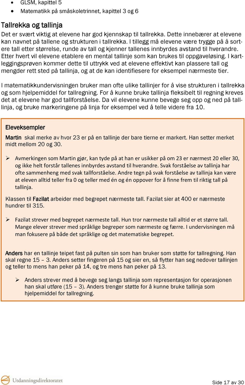 I tillegg må elevene være trygge på å sortere tall etter størrelse, runde av tall og kjenner tallenes innbyrdes avstand til hverandre.