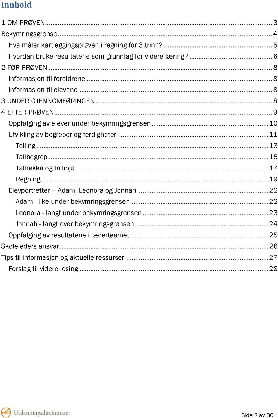 .. 10 Utvikling av begreper og ferdigheter... 11 Telling... 13 Tallbegrep... 15 Tallrekka og tallinja... 17 Regning... 19 Elevportretter Adam, Leonora og Jonnah.