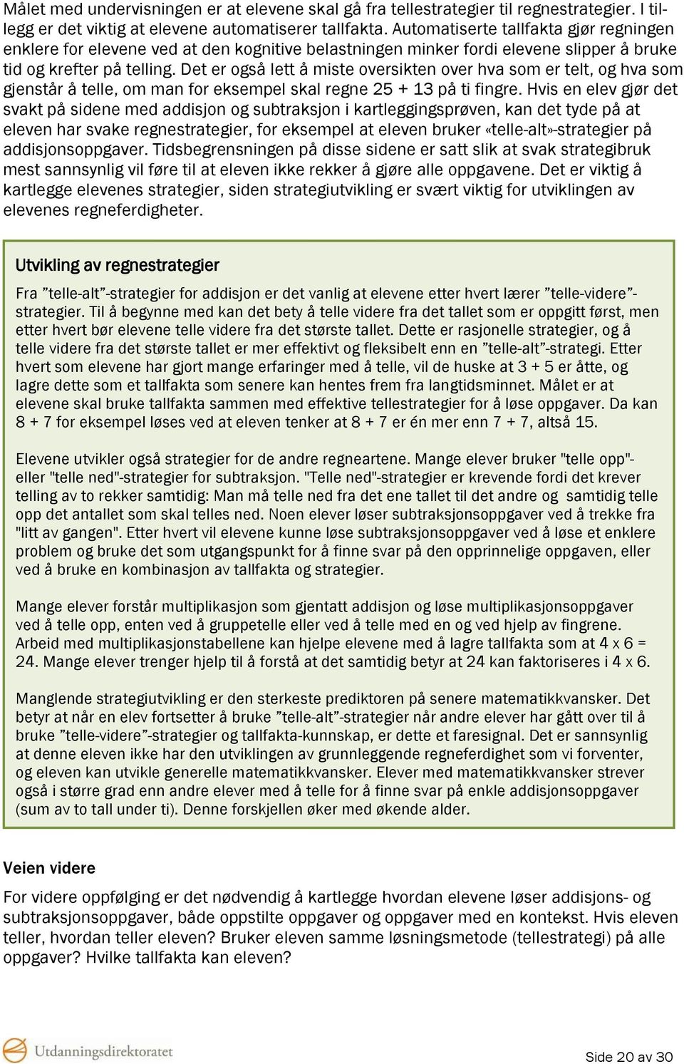 Det er også lett å miste oversikten over hva som er telt, og hva som gjenstår å telle, om man for eksempel skal regne 25 + 13 på ti fingre.