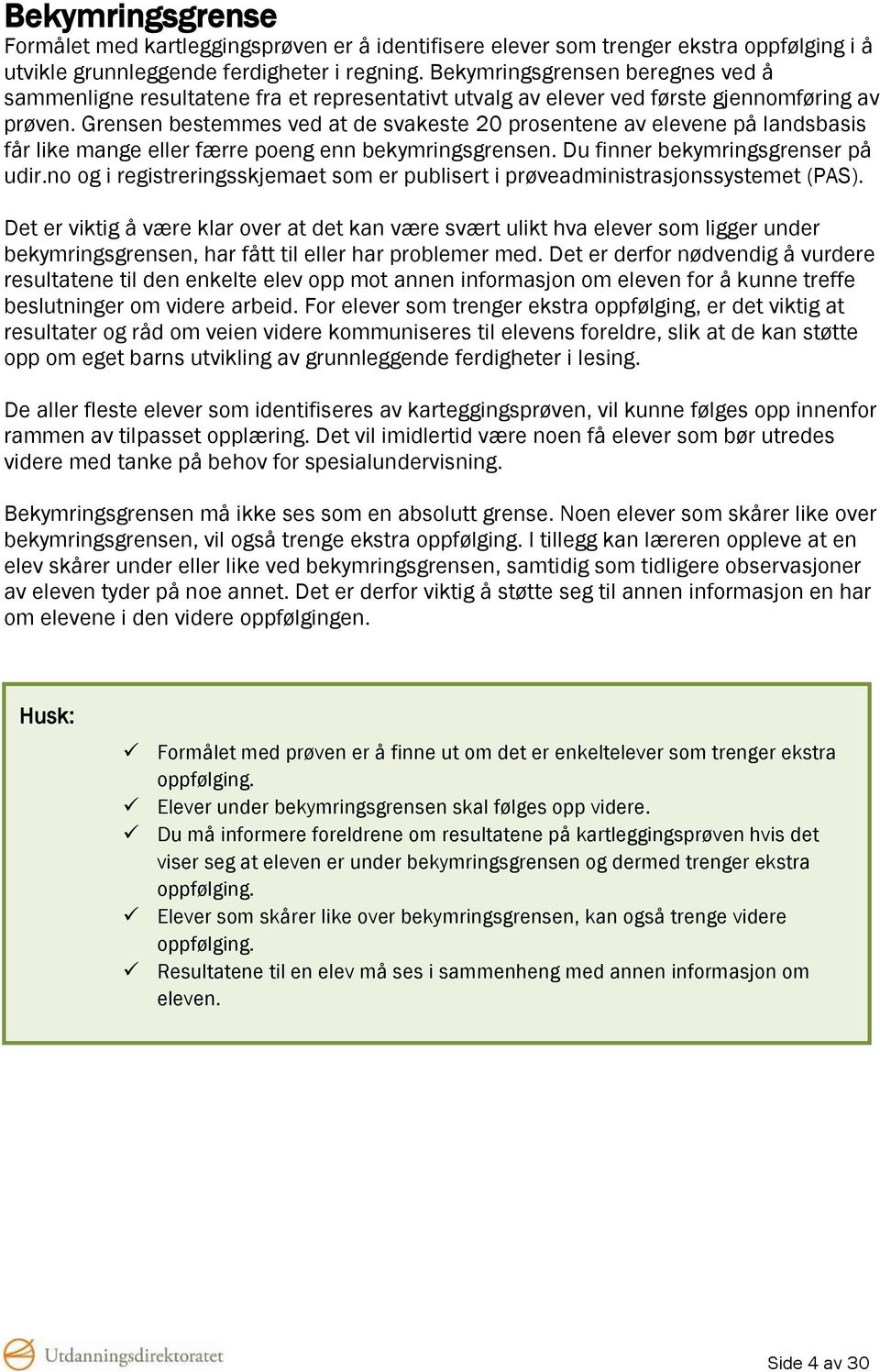 Grensen bestemmes ved at de svakeste 20 prosentene av elevene på landsbasis får like mange eller færre poeng enn bekymringsgrensen. Du finner bekymringsgrenser på udir.