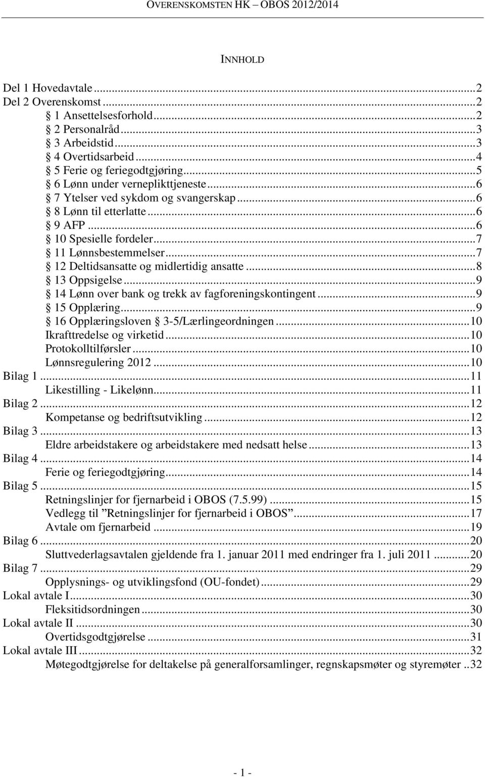 .. 7 12 Deltidsansatte og midlertidig ansatte... 8 13 Oppsigelse... 9 14 Lønn over bank og trekk av fagforeningskontingent... 9 15 Opplæring... 9 16 Opplæringsloven 3-5/Lærlingeordningen.