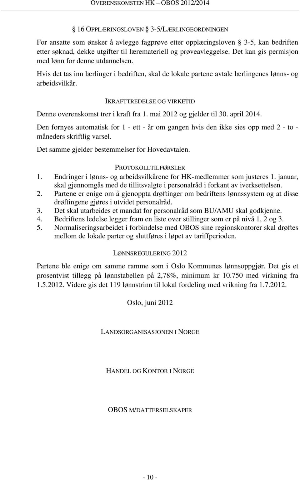 IKRAFTTREDELSE OG VIRKETID Denne overenskomst trer i kraft fra 1. mai 2012 og gjelder til 30. april 2014.