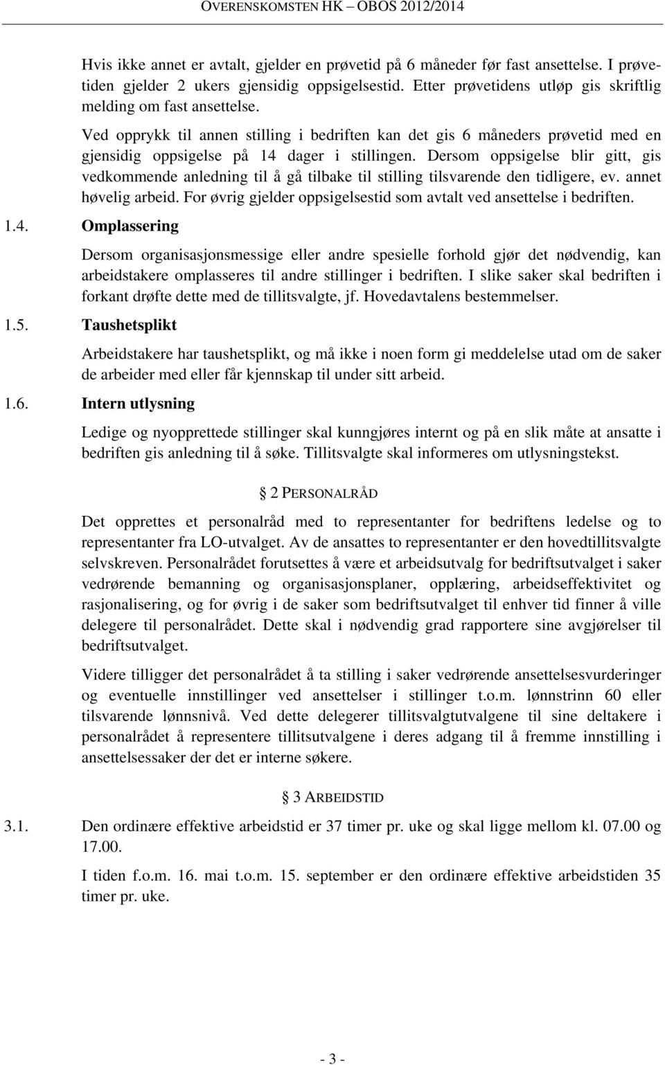 Dersom oppsigelse blir gitt, gis vedkommende anledning til å gå tilbake til stilling tilsvarende den tidligere, ev. annet høvelig arbeid.