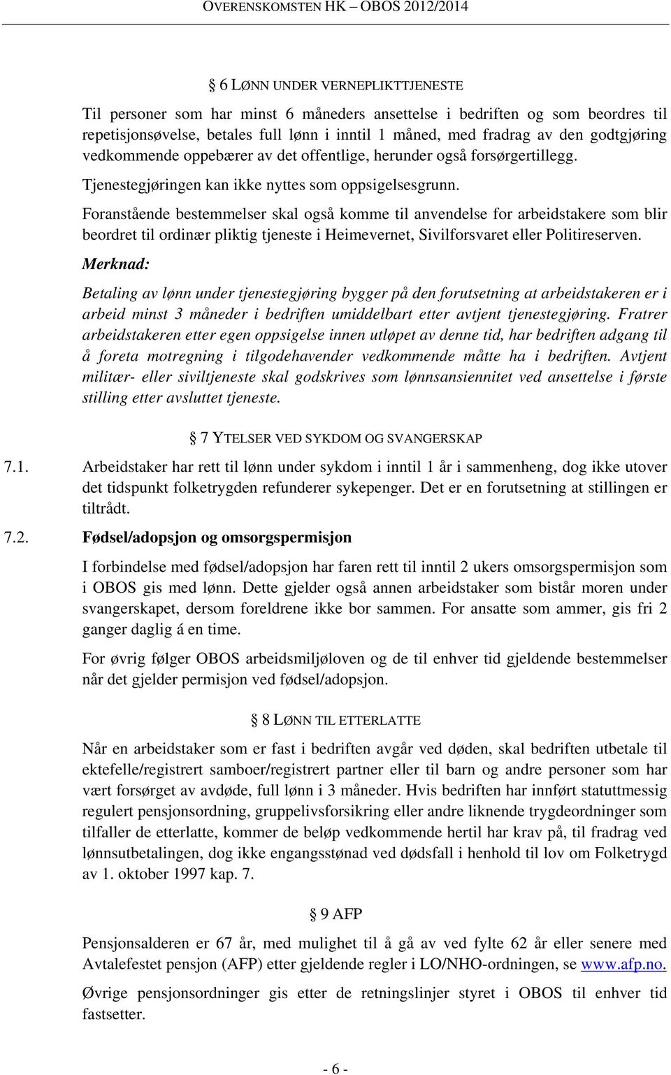 Foranstående bestemmelser skal også komme til anvendelse for arbeidstakere som blir beordret til ordinær pliktig tjeneste i Heimevernet, Sivilforsvaret eller Politireserven.