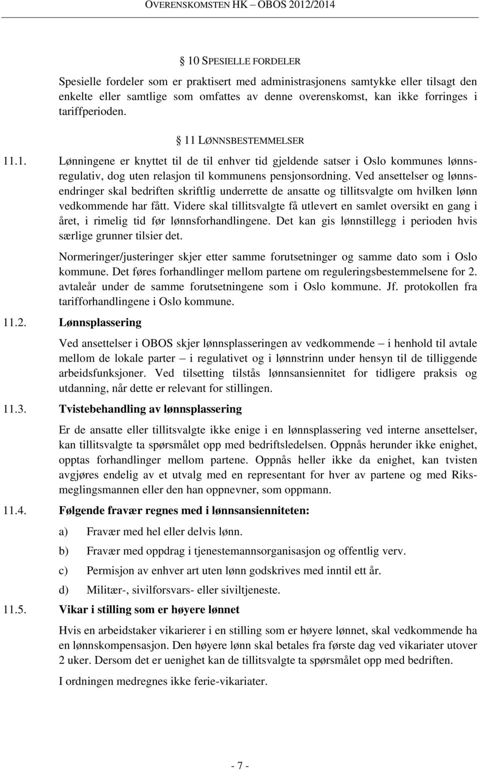 Ved ansettelser og lønnsendringer skal bedriften skriftlig underrette de ansatte og tillitsvalgte om hvilken lønn vedkommende har fått.