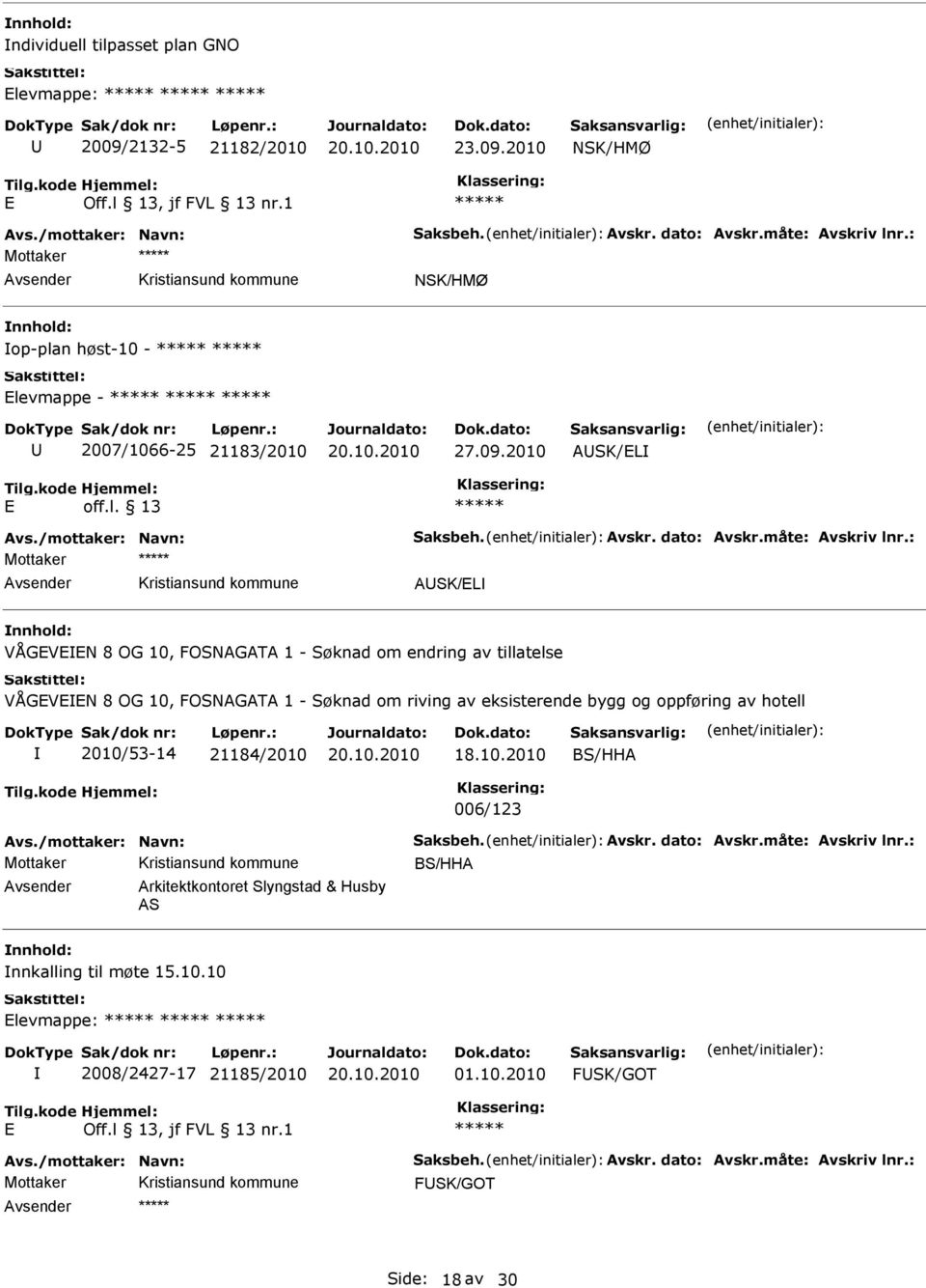 : ASK/L VÅGVN 8 OG 10, FOSNAGATA 1 - Søknad om endring av tillatelse VÅGVN 8 OG 10, FOSNAGATA 1 - Søknad om riving av eksisterende bygg og oppføring av hotell 2010/53-14 21184/2010 18.10.2010 BS/HHA 006/123 Avs.