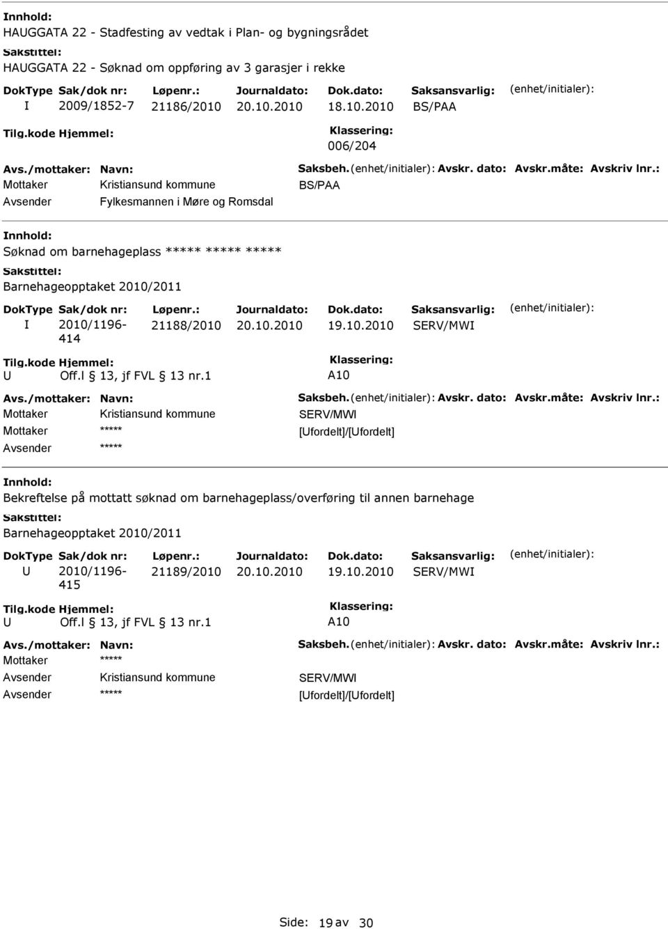 : 21188/2010 SRV/MW A10 Avs./mottaker: Navn: Saksbeh. Avskr. dato: Avskr.måte: Avskriv lnr.