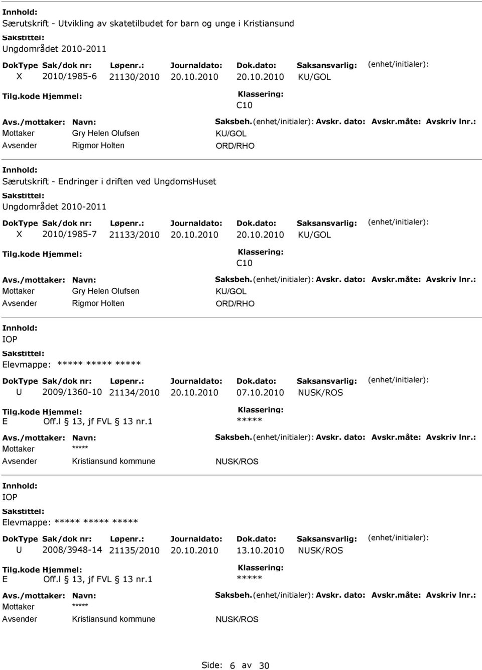 /mottaker: Navn: Saksbeh. Avskr. dato: Avskr.måte: Avskriv lnr.: Gry Helen Olufsen K/GOL Rigmor Holten OP levmappe: 2009/1360-10 21134/2010 07.10.2010 NSK/ROS Avs.