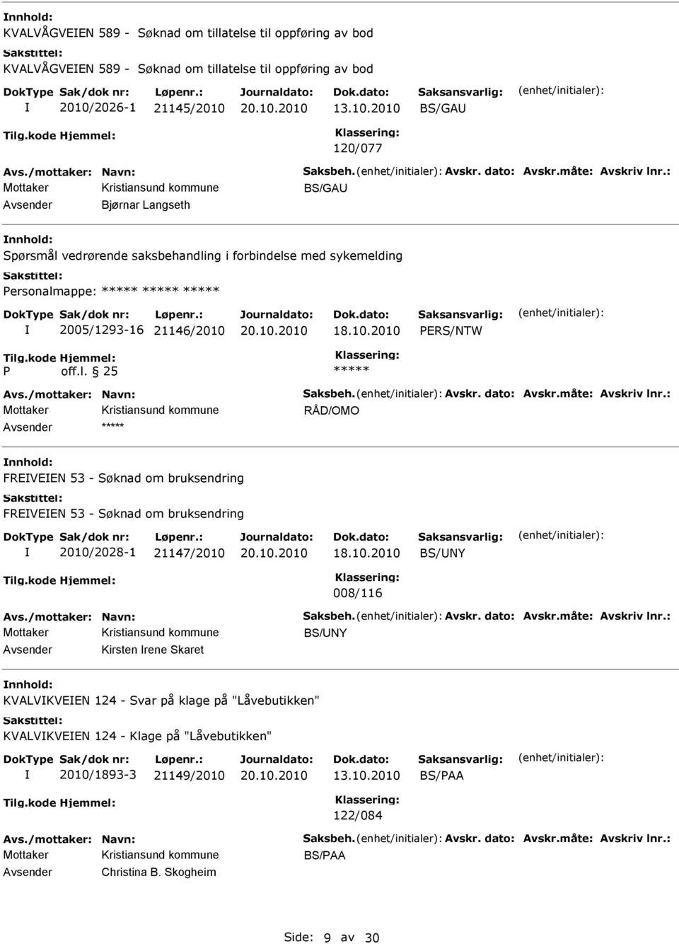 /mottaker: Navn: Saksbeh. Avskr. dato: Avskr.måte: Avskriv lnr.: RÅD/OMO FRVN 53 - Søknad om bruksendring FRVN 53 - Søknad om bruksendring 2010/2028-1 21147/2010 18.10.2010 BS/NY 008/116 Avs.