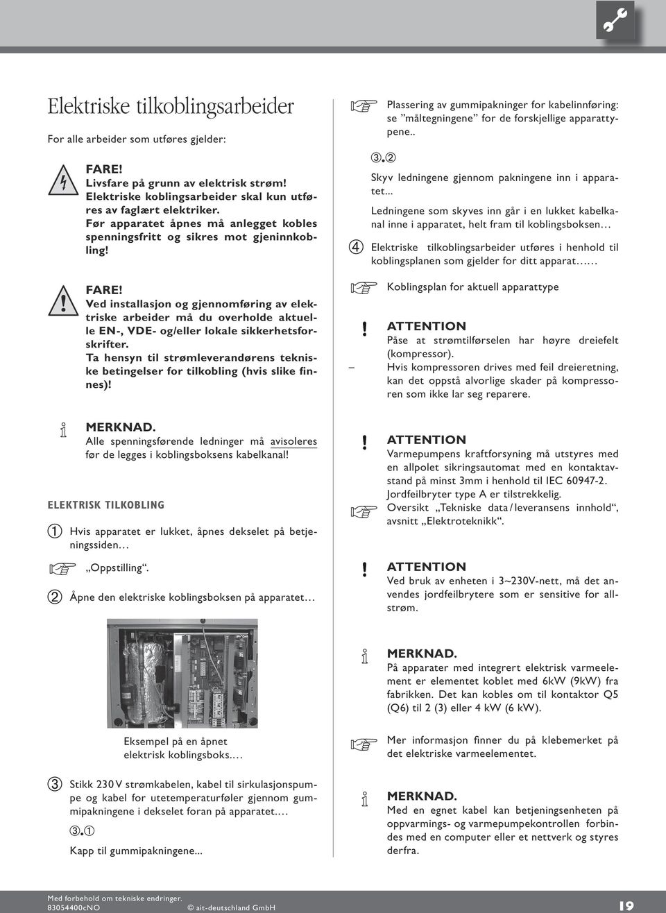 Ved installasjon og gjennomføring av elektriske arbeider må du overholde aktuelle EN, VDE- og/eller lokale sikkerhetsforskrifter.