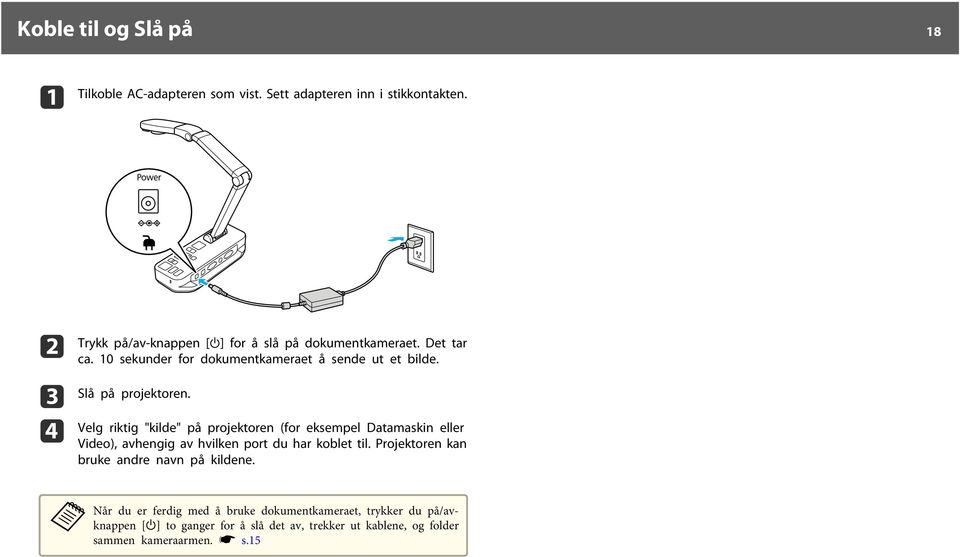 Slå på projektoren. Velg riktig "kilde" på projektoren (for eksempel Dtmskin eller Video), vhengig v hvilken port du hr koblet til.