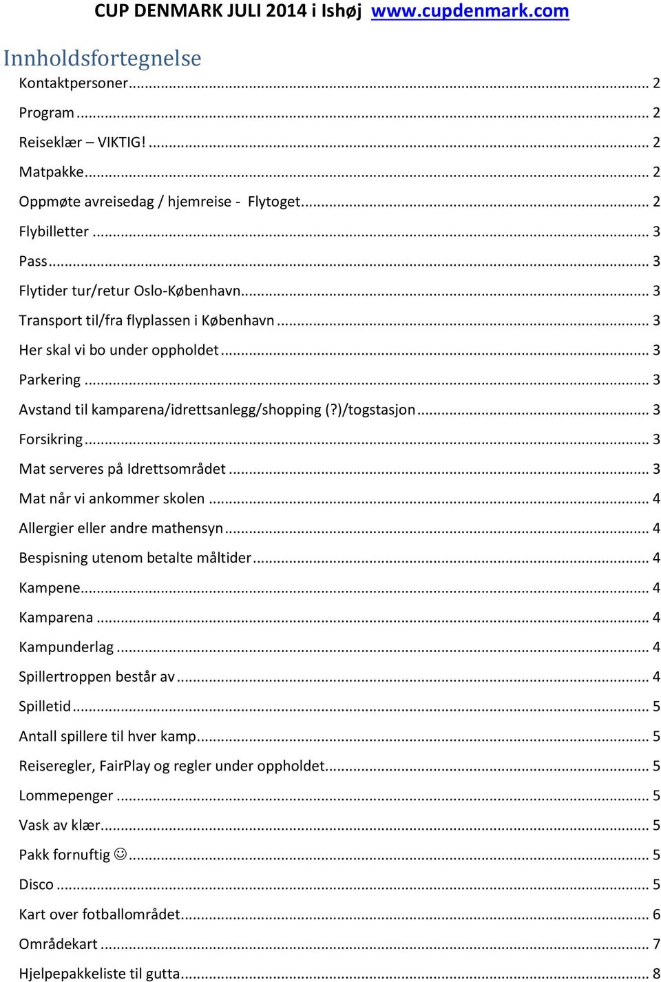 )/togstasjon... 3 Forsikring... 3 Mat serveres på Idrettsområdet... 3 Mat når vi ankommer skolen... 4 Allergier eller andre mathensyn... 4 Bespisning utenom betalte måltider... 4 ene... 4 arena.