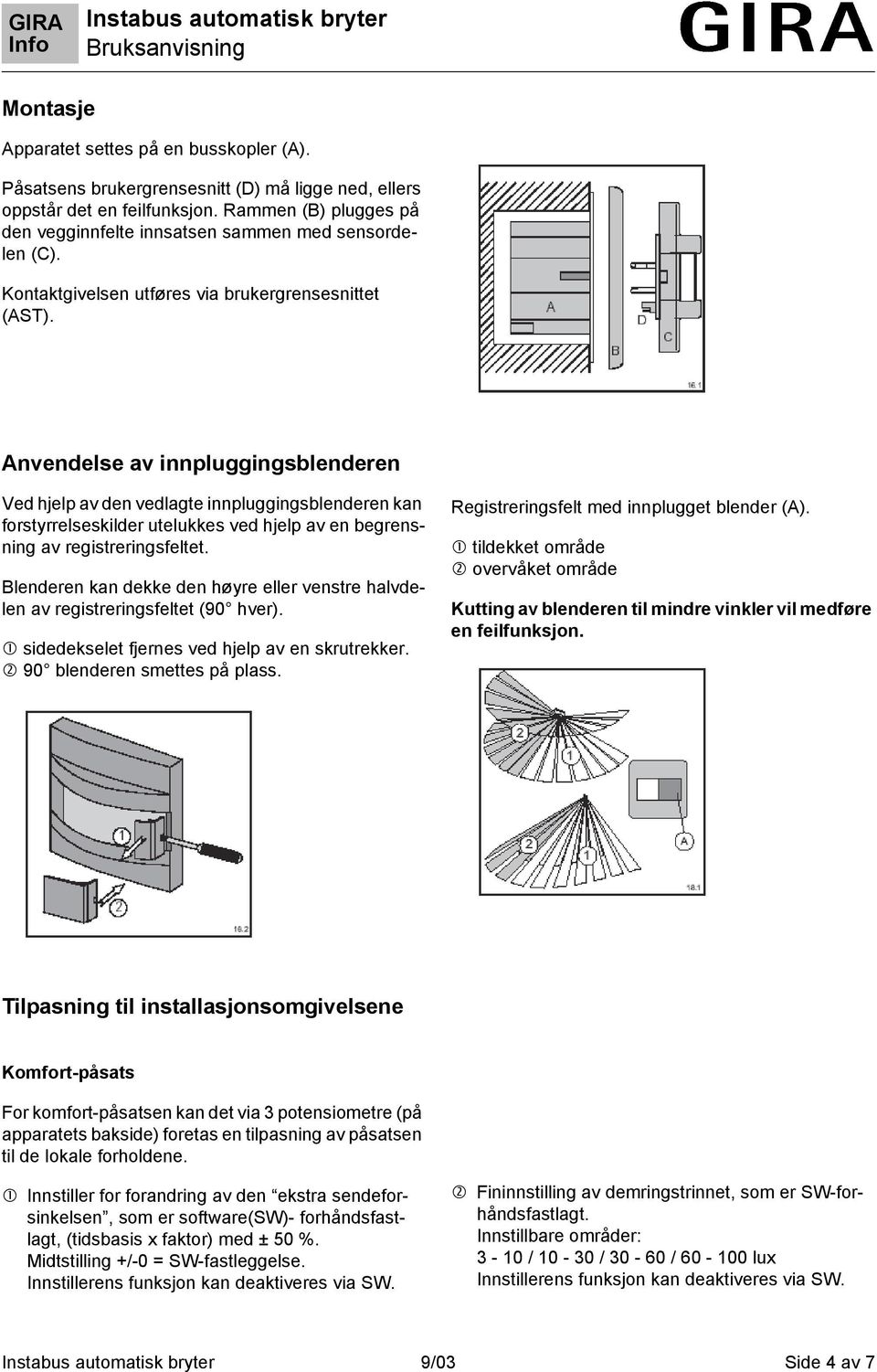 Anvendelse av innpluggingsblenderen Ved hjelp av den vedlagte innpluggingsblenderen kan forstyrrelseskilder utelukkes ved hjelp av en begrensning av registreringsfeltet.