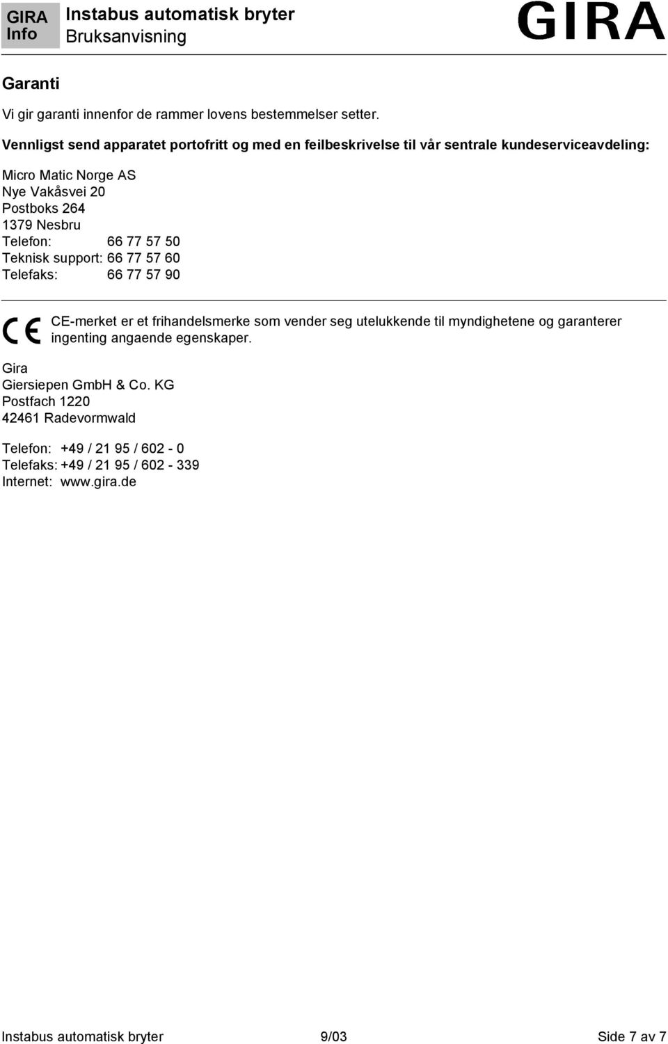 264 1379 Nesbru Telefon: 66 77 57 50 Teknisk support: 66 77 57 60 Telefaks: 66 77 57 90 CE-merket er et frihandelsmerke som vender seg utelukkende