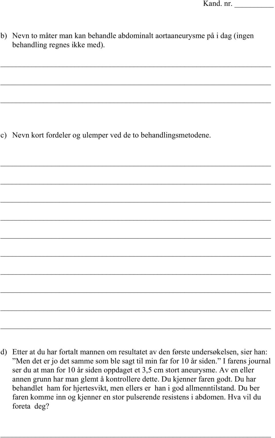 d) Etter at du har fortalt mannen om resultatet av den første undersøkelsen, sier han: Men det er jo det samme som ble sagt til min far for 10 år siden.