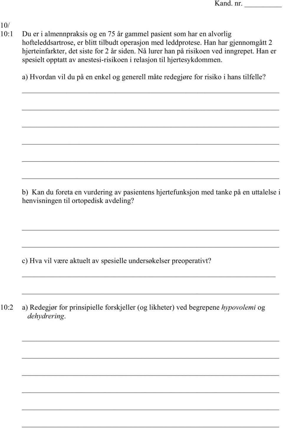 Han er spesielt opptatt av anestesi-risikoen i relasjon til hjertesykdommen. a) Hvordan vil du på en enkel og generell måte redegjøre for risiko i hans tilfelle?