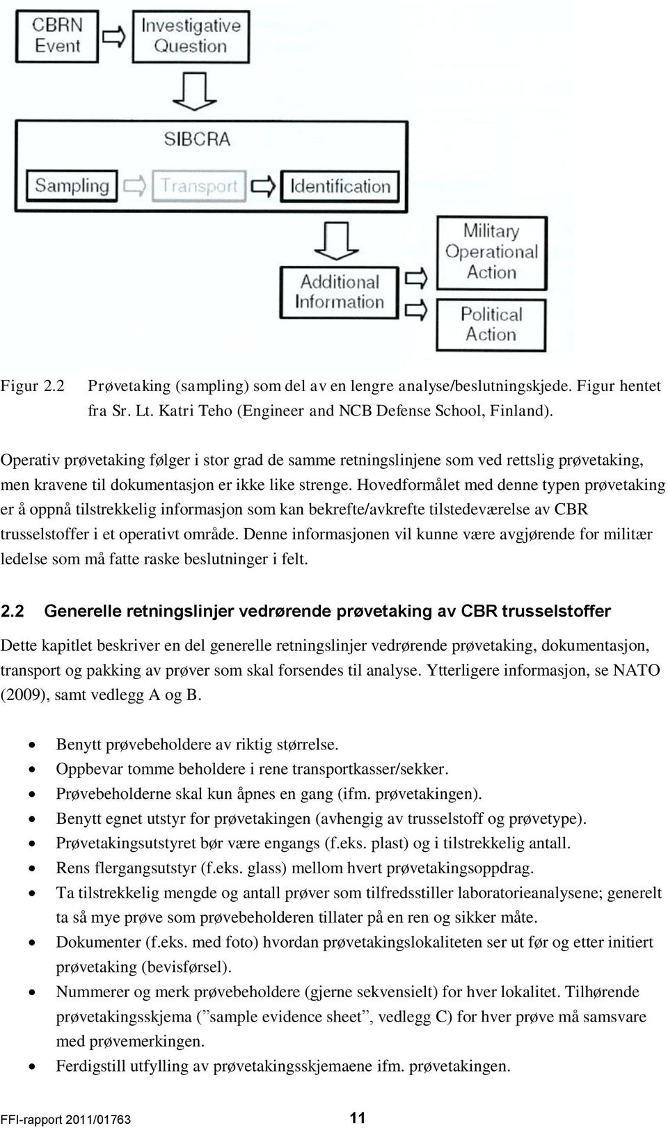 Hovedformålet med denne typen prøvetaking er å oppnå tilstrekkelig informasjon som kan bekrefte/avkrefte tilstedeværelse av CBR trusselstoffer i et operativt område.