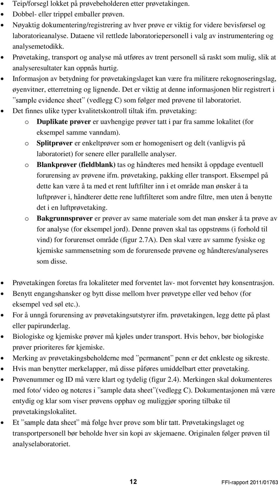 Prøvetaking, transport og analyse må utføres av trent personell så raskt som mulig, slik at analyseresultater kan oppnås hurtig.