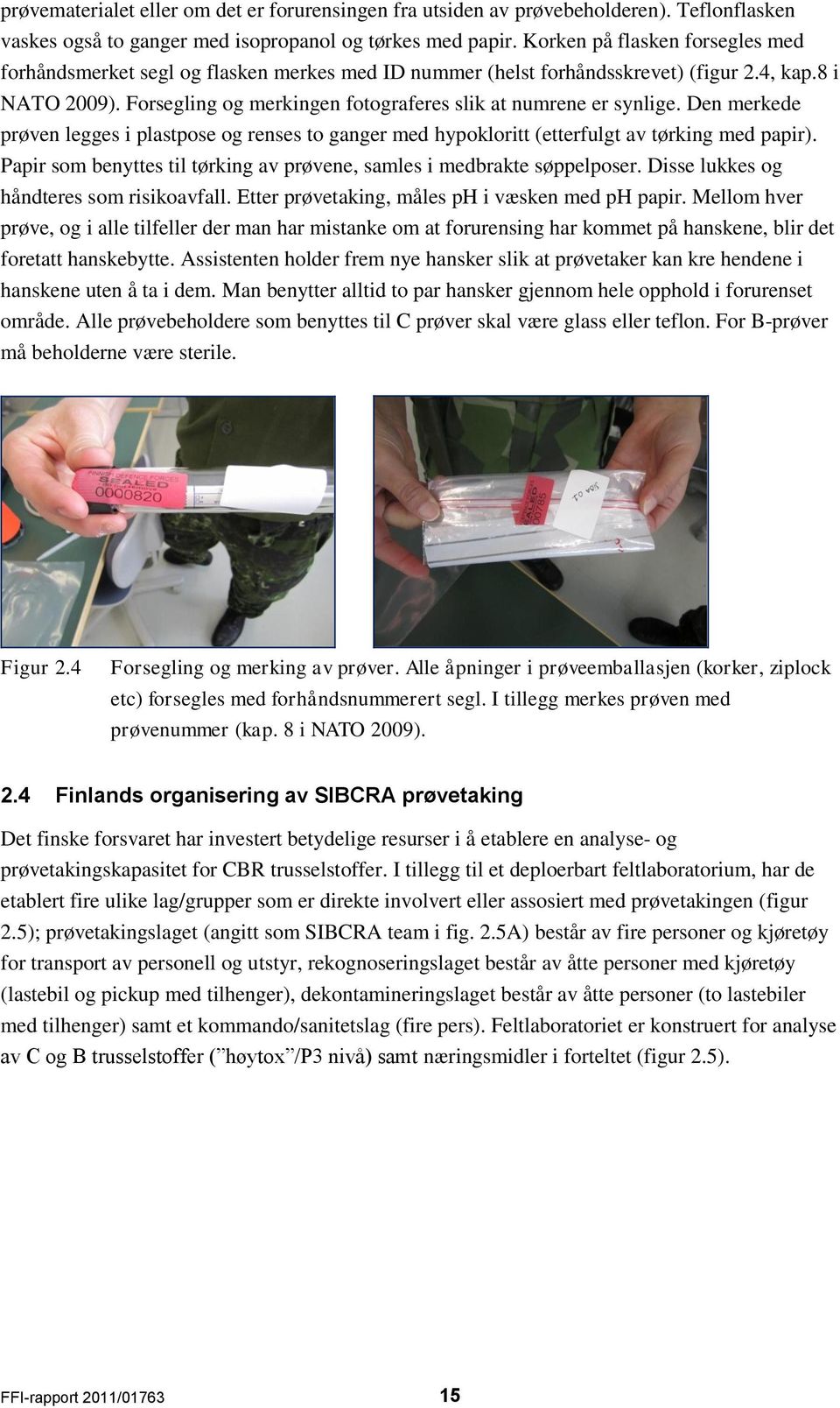 Forsegling og merkingen fotograferes slik at numrene er synlige. Den merkede prøven legges i plastpose og renses to ganger med hypokloritt (etterfulgt av tørking med papir).