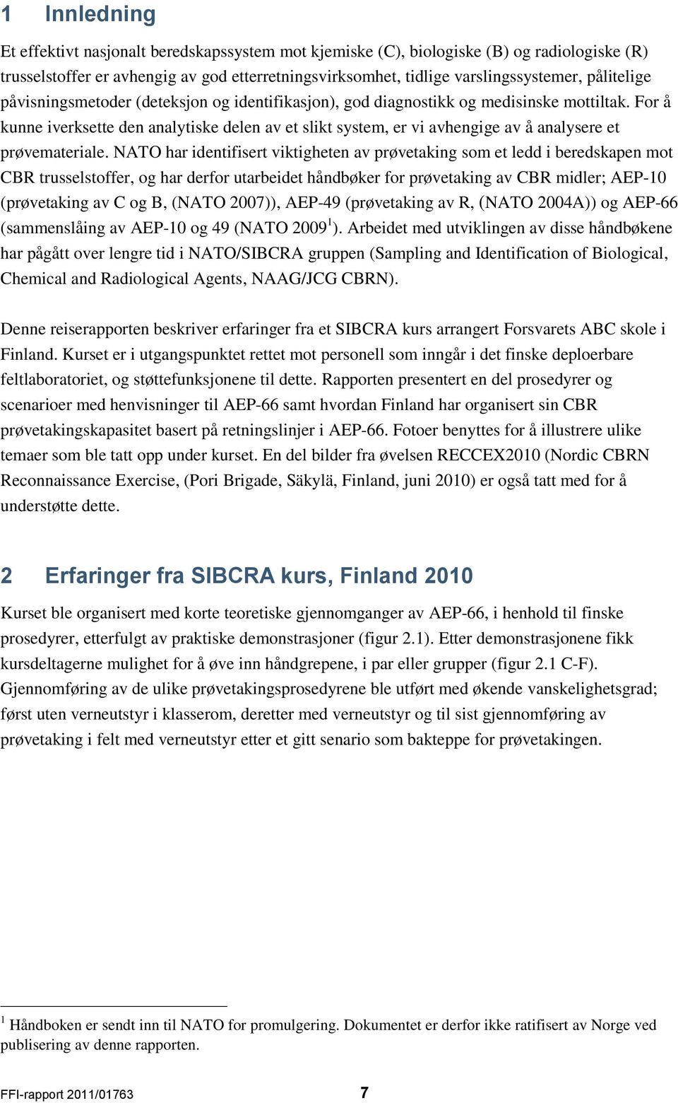 For å kunne iverksette den analytiske delen av et slikt system, er vi avhengige av å analysere et prøvemateriale.