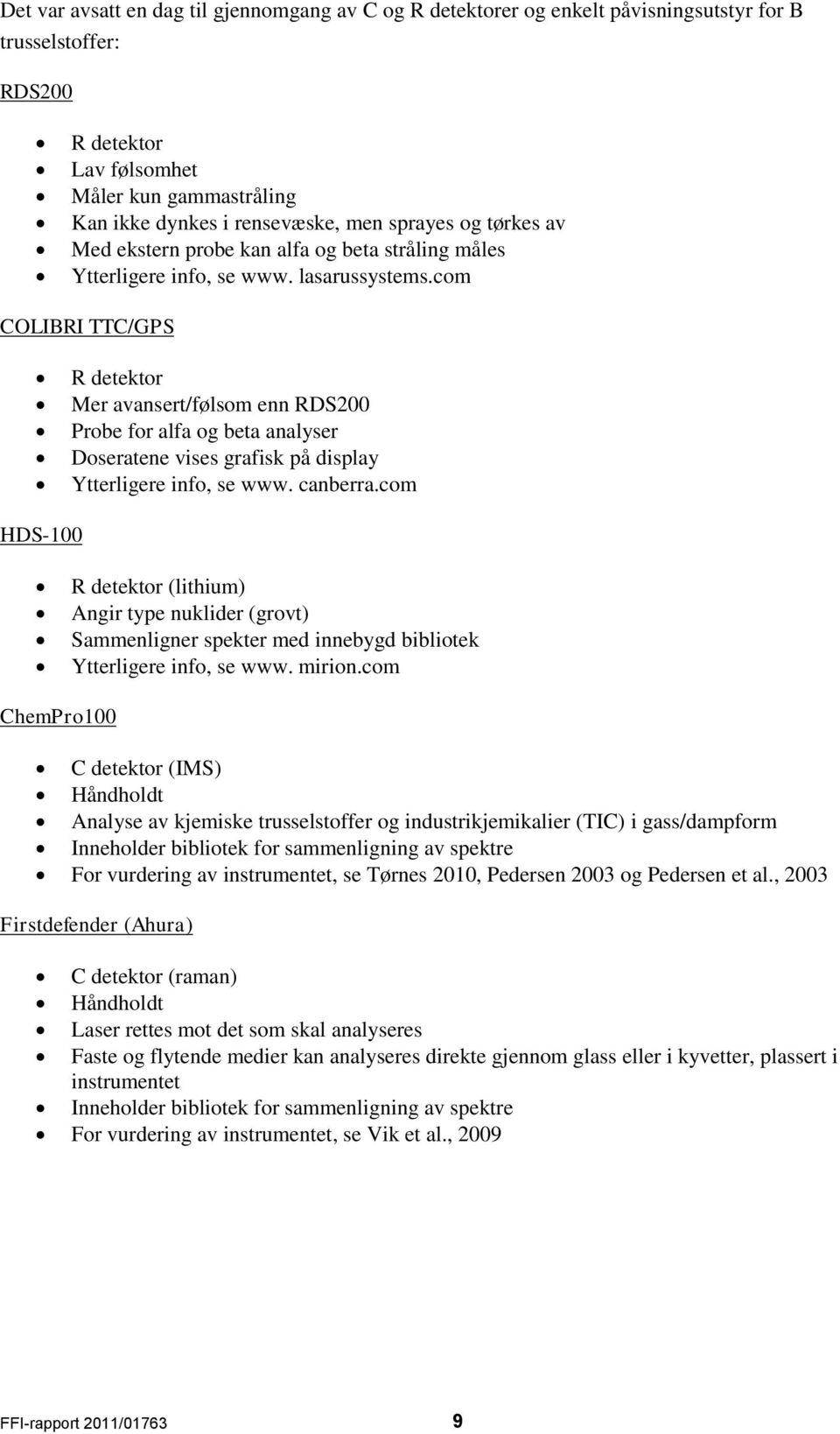 com COLIBRI TTC/GPS R detektor Mer avansert/følsom enn RDS200 Probe for alfa og beta analyser Doseratene vises grafisk på display Ytterligere info, se www. canberra.