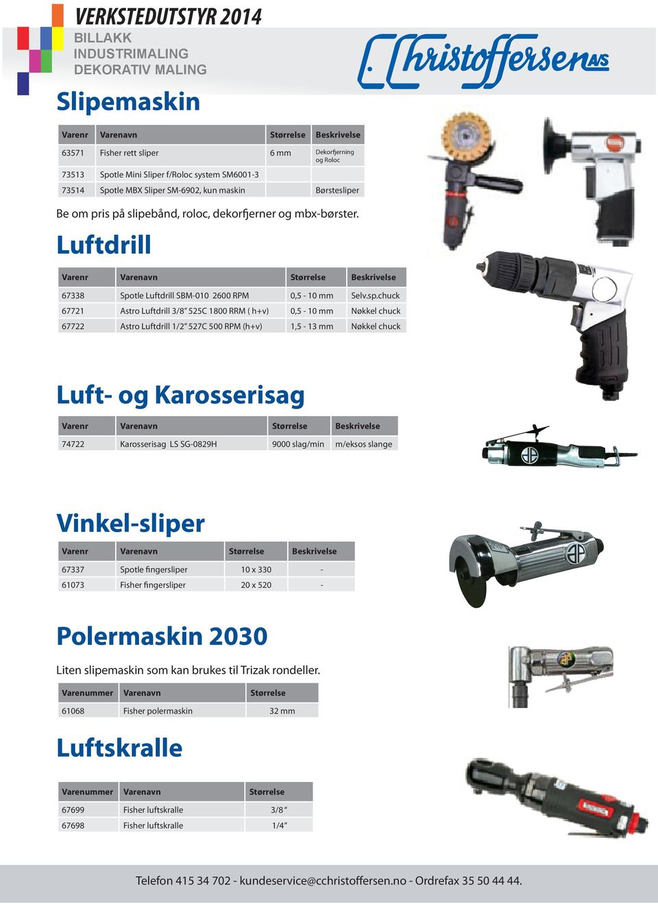 chuck 67721 Astro Luftdrill 3/8 525C 1800 RRM ( h+v) 0,5-10 mm Nøkkel chuck 67722 Astro Luftdrill 1/2 527C 500 RPM (h+v) 1,5-13 mm Nøkkel chuck Luft- og Karosserisag Varenr Varenavn Størrelse