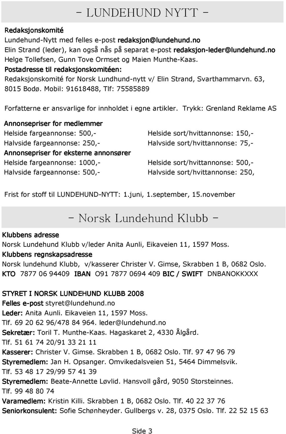 Mobil: 91618488, Tlf: 75585889 Forfatterne er ansvarlige for innholdet i egne artikler.