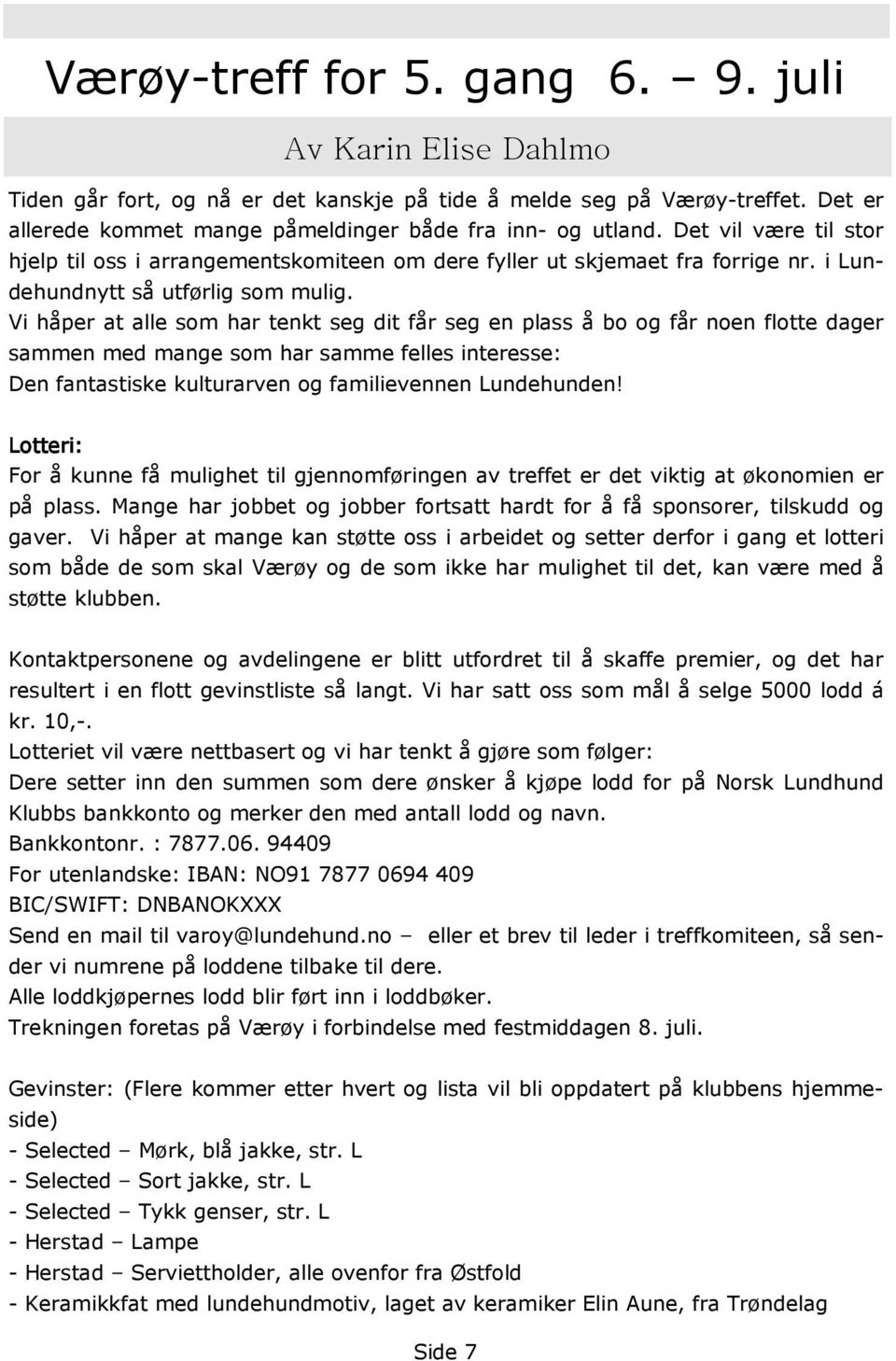 Vi håper at alle som har tenkt seg dit får seg en plass å bo og får noen flotte dager sammen med mange som har samme felles interesse: Den fantastiske kulturarven og familievennen Lundehunden!