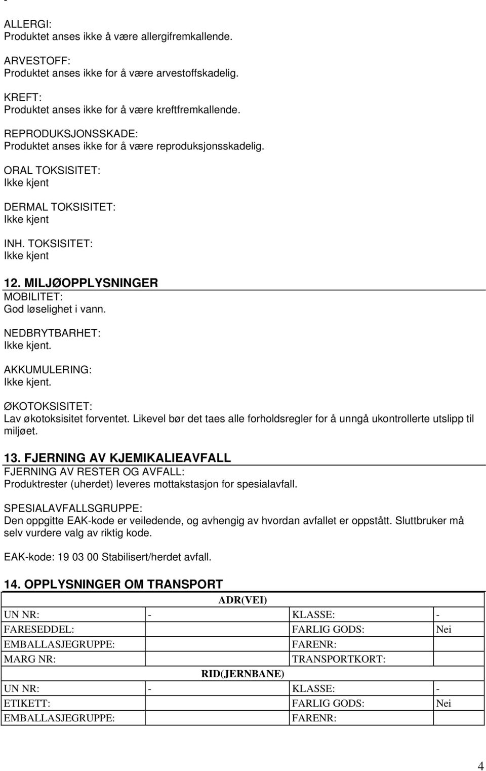 AKKUMULERING:. ØKOTOKSISITET: Lav økotoksisitet forventet. Likevel bør det taes alle forholdsregler for å unngå ukontrollerte utslipp til miljøet. 13.