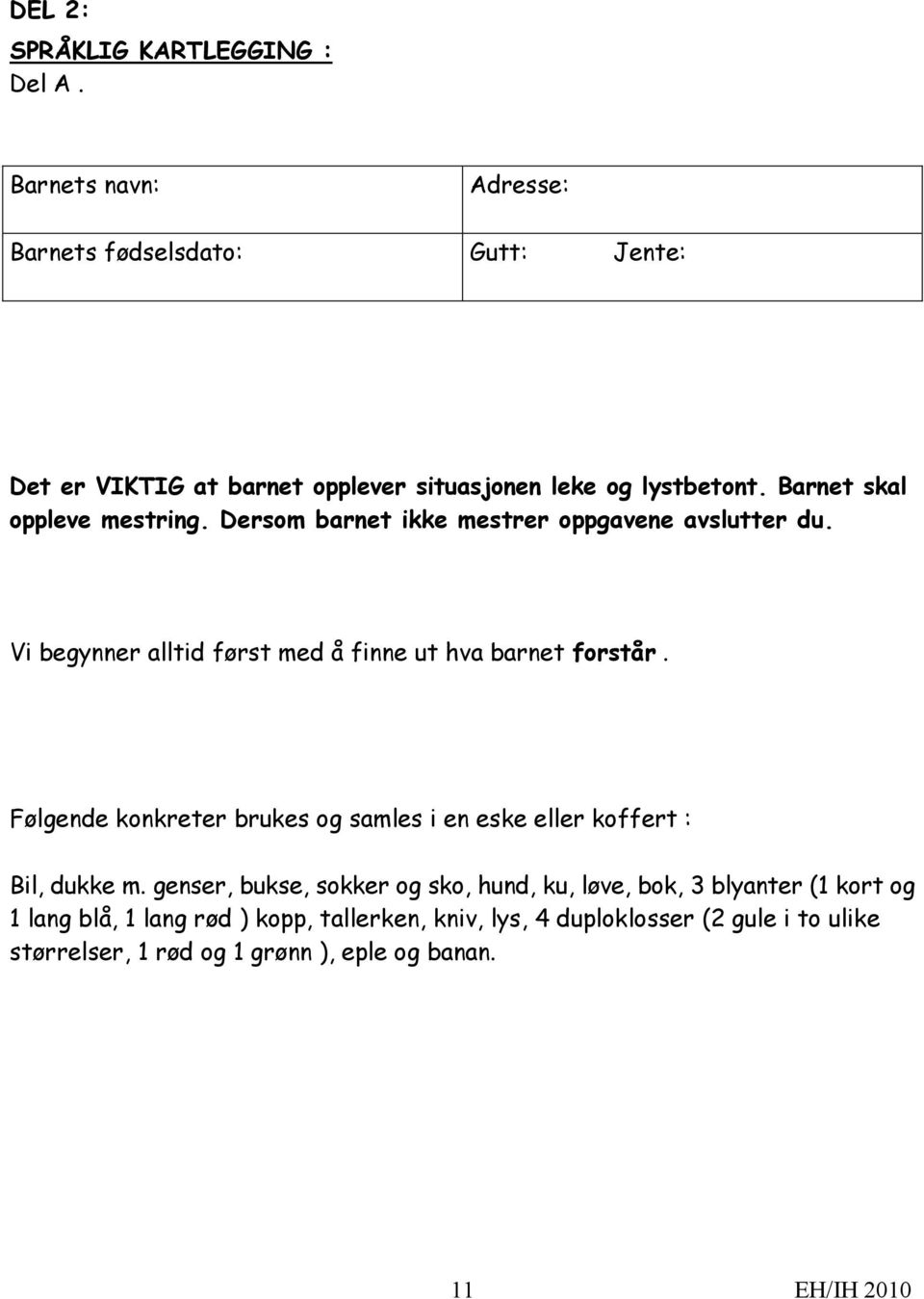 Barnet skal oppleve mestring. Dersom barnet ikke mestrer oppgavene avslutter du. Vi begynner alltid først med å finne ut hva barnet forstår.