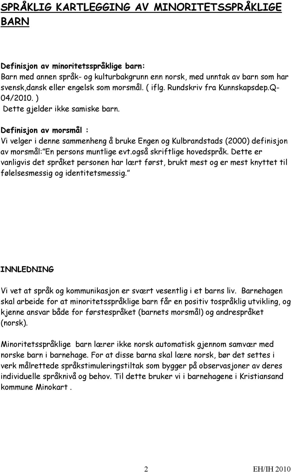 Definisjon av morsmål : Vi velger i denne sammenheng å bruke Engen og Kulbrandstads (2000) definisjon av morsmål: En persons muntlige evt.også skriftlige hovedspråk.