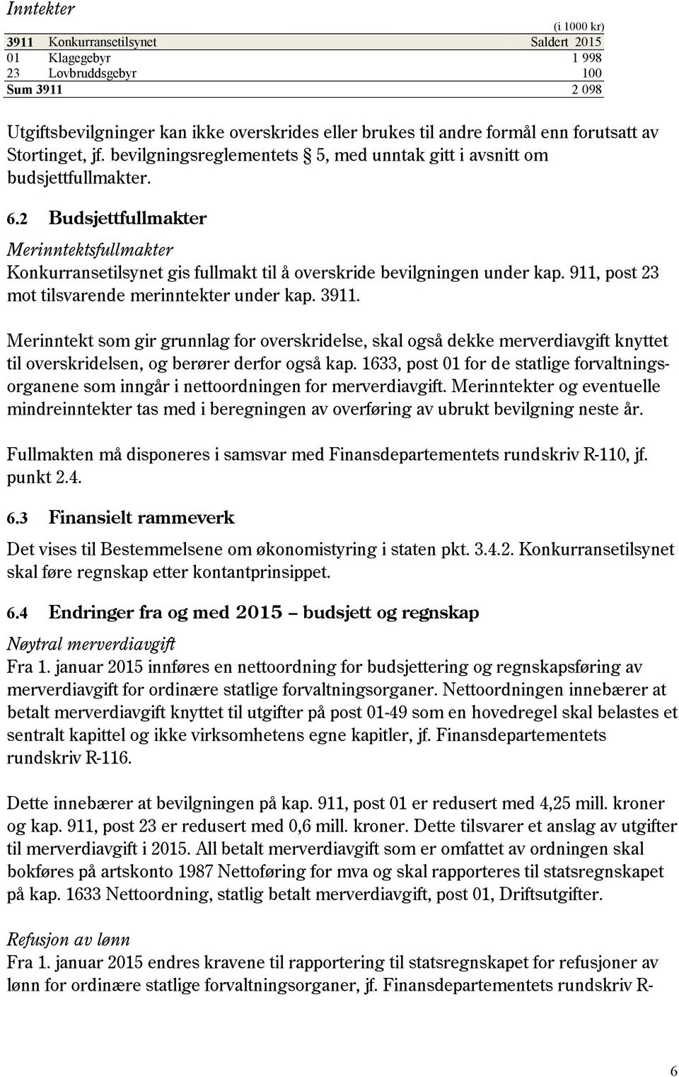 2 Budsjettfullmakter Merinntektsfullmakter Konkurransetilsynet gis fullmakt til å overskride bevilgningen under kap. 911, post 23 mot tilsvarende merinntekter under kap. 3911.