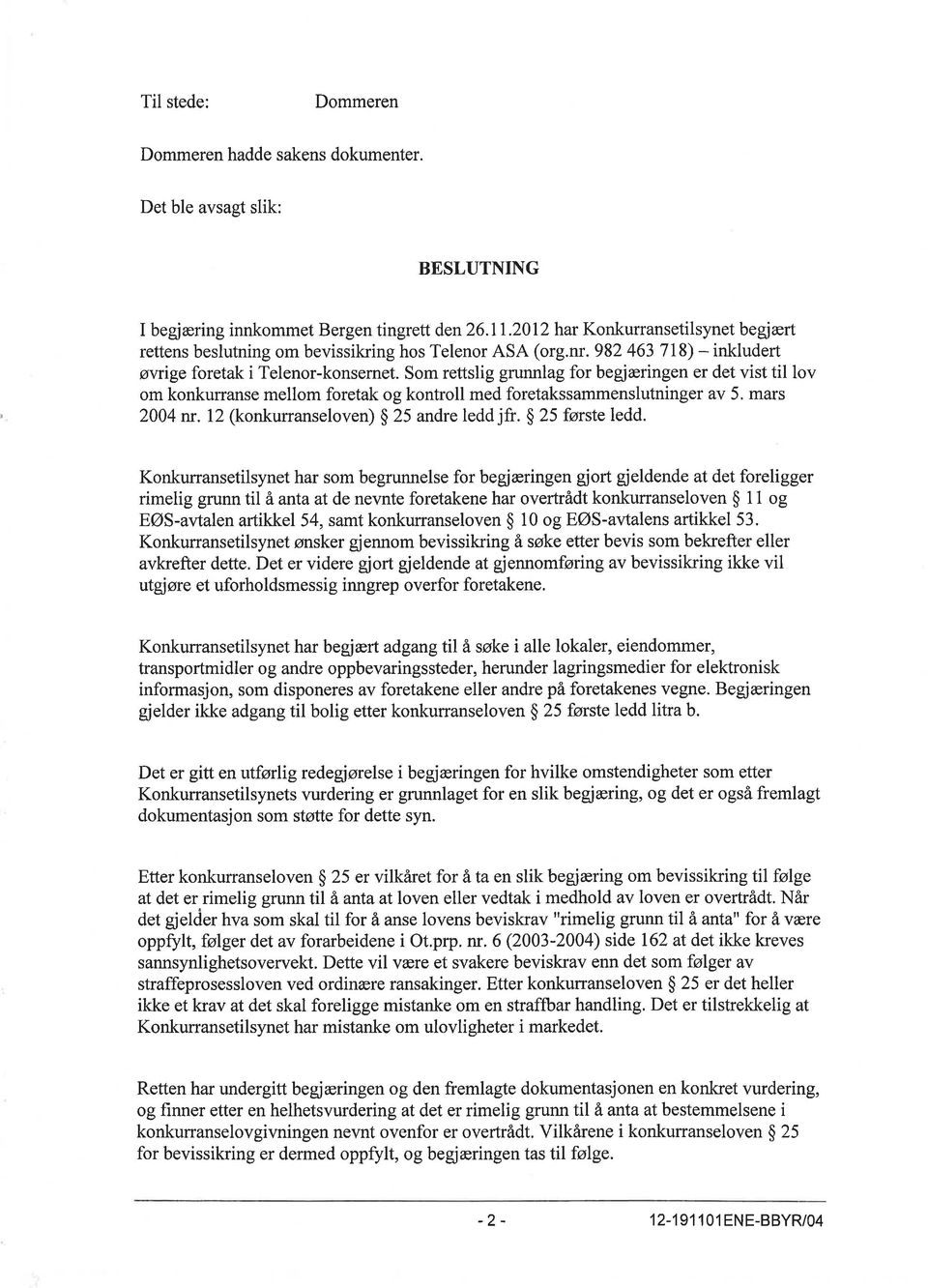 Som rettslig grunnlag for begjæringen er det vist til lov om konkurranse mellom foretak og kontroll med foretakssammenslutninger av 5. mars 2004 nr. 12 (konkunanseloven) $ 25 andre ledd jfr.