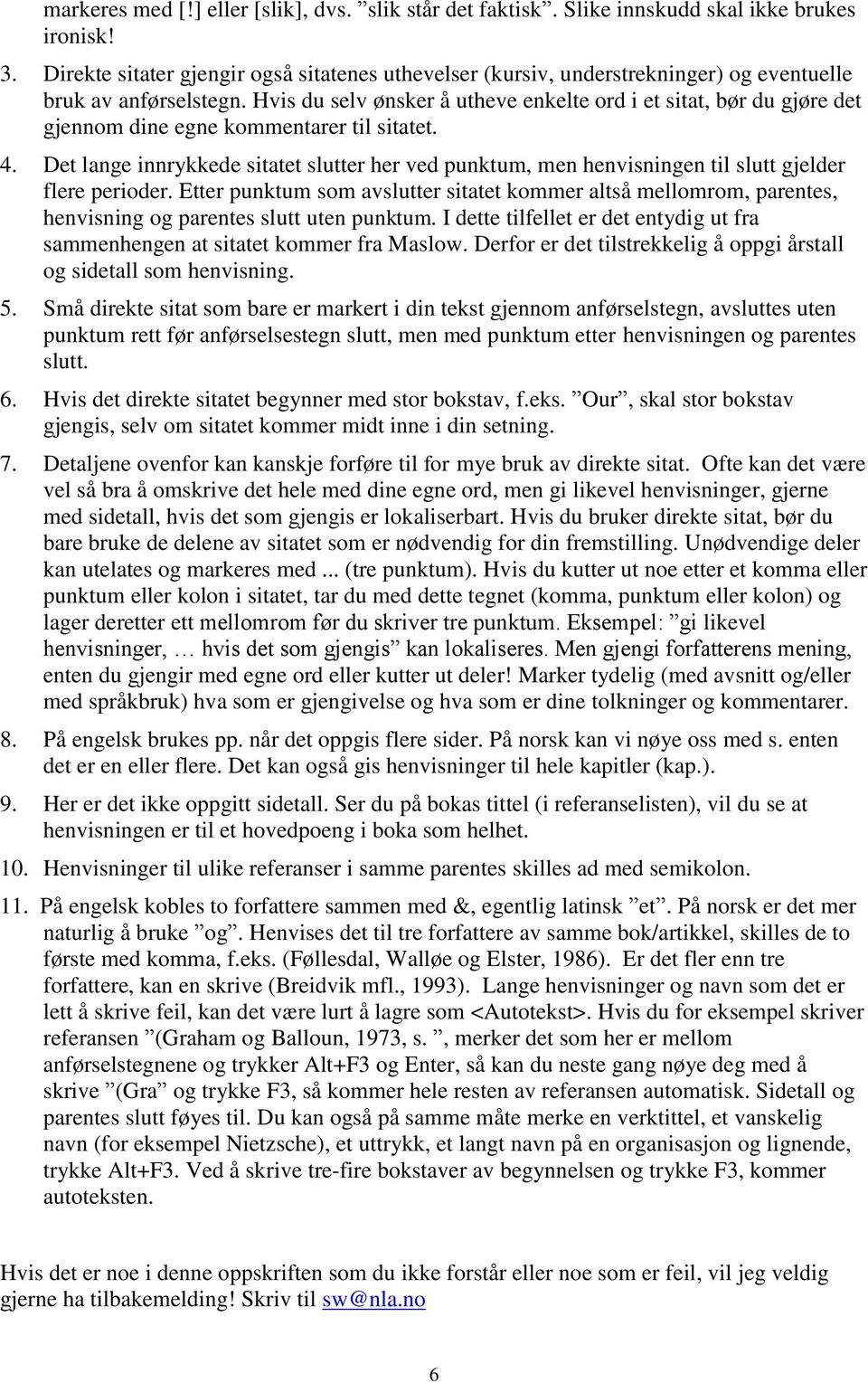 Hvis du selv ønsker å utheve enkelte ord i et sitat, bør du gjøre det gjennom dine egne kommentarer til sitatet. 4.