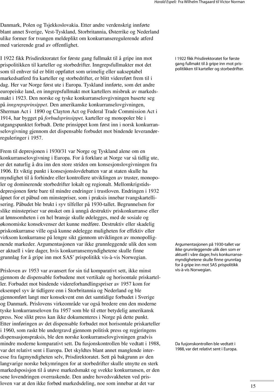 offentlighet. I 1922 fikk Prisdirektoratet for første gang fullmakt til å gripe inn mot prispolitikken til karteller og storbedrifter.