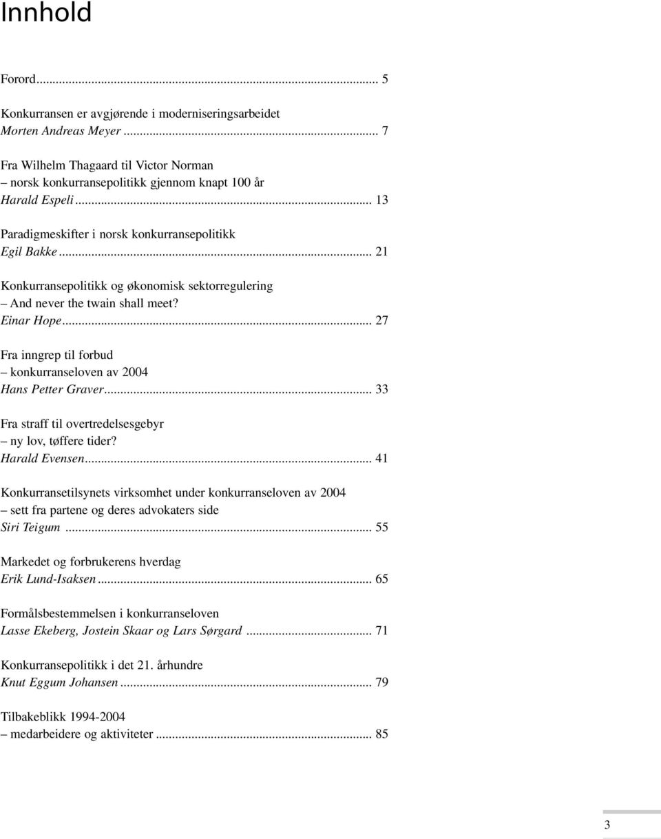 .. 27 Fra inngrep til forbud konkurranseloven av 2004 Hans Petter Graver... 33 Fra straff til overtredelsesgebyr ny lov, tøffere tider? Harald Evensen.
