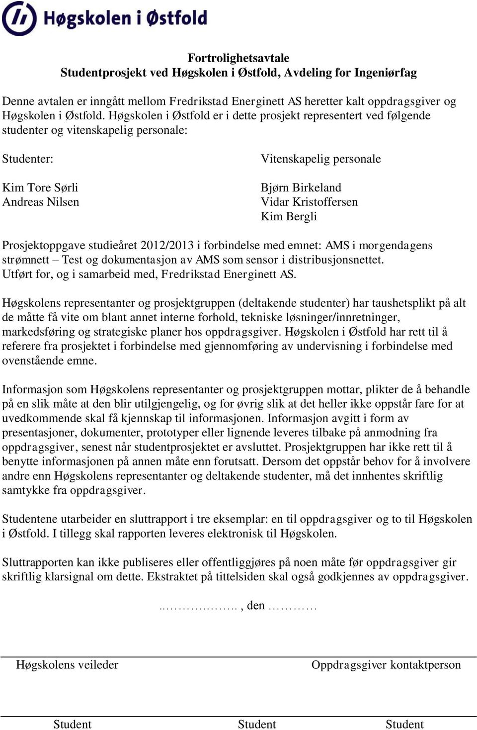 Kristoffersen Kim Bergli Prosjektoppgave studieåret 2012/2013 i forbindelse med emnet: AMS i morgendagens strømnett Test og dokumentasjon av AMS som sensor i distribusjonsnettet.