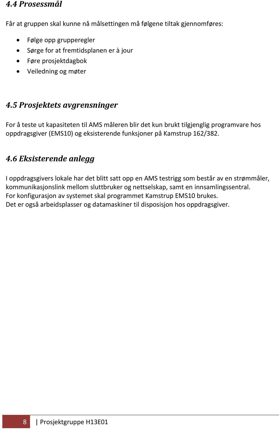 5 Prosjektets avgrensninger For å teste ut kapasiteten til AMS måleren blir det kun brukt tilgjenglig programvare hos oppdragsgiver (EMS10) og eksisterende funksjoner på Kamstrup 162/382.