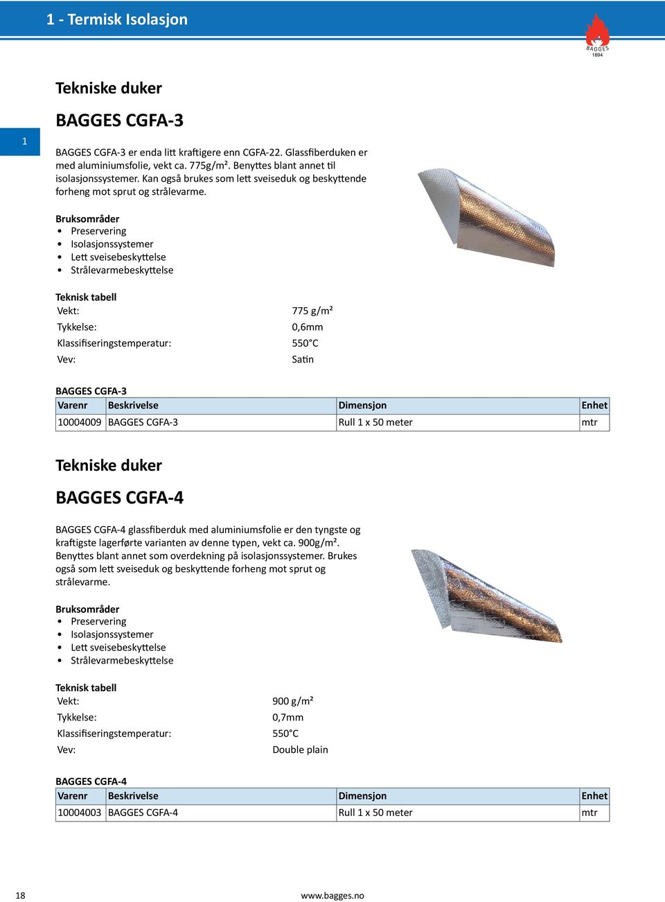 Preservering Isolasjonssystemer Lett sveisebeskyttelse Strålevarmebeskyttelse Vekt: Tykkelse: 775 g/m² 0,6mm Klassifiseringstemperatur: 550 C Vev: Satin BAGGES CGFA-3 0004009 BAGGES CGFA-3 Rull x 50