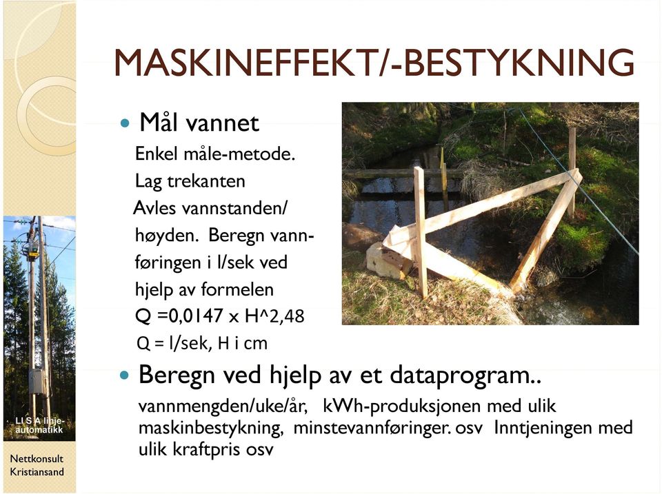 Beregn vannføringen i l/sek ved hjelp av formelen Q =0,0147 00 x H^2,48 Q = l/sek, H i