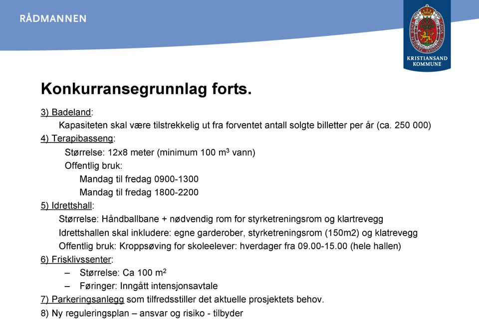 + nødvendig rom for styrketreningsrom og klartrevegg Idrettshallen skal inkludere: egne garderober, styrketreningsrom (150m2) og klatrevegg Offentlig bruk: Kroppsøving for